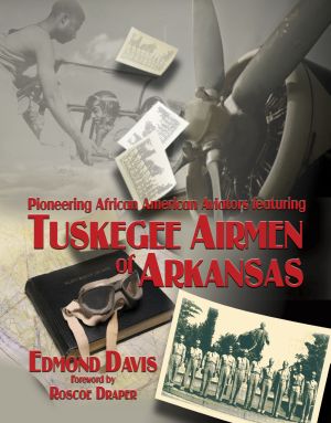 Arkansas Pioneers in Flight: African Americans in Aviation from the Natural State, 1932 to 1953.