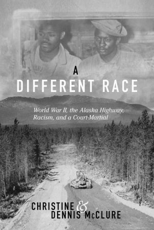 Injustice in Alaska Territory: The World War II Court-martial of Ten Black Soldiers Who Helped Build the ALCAN Highway